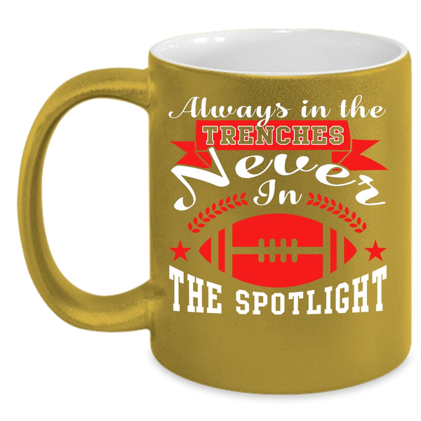 Always In The Trenches Coffee Mug, Never In The Spotlight Coffee Cup
