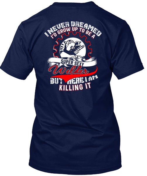 I'd Grow Up To Be A Welder T Shirt, I Never Dreamed T Shirt