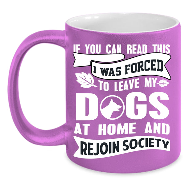 I Was Forced To Leave My Dogs At Home Coffee Mug, Funny Coffee Cup
