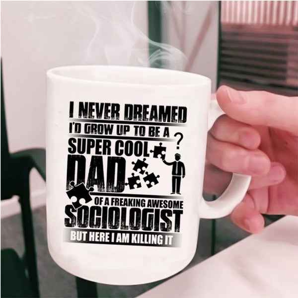 Awesome Dad Coffee Mug, I'd Grow Up To Be A Dad Of A Sociologist Cup