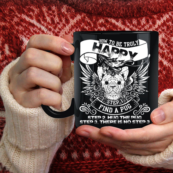 How To Be Truly Happy Coffee Mug, Find A Pug Hug The Pug Coffee Cup