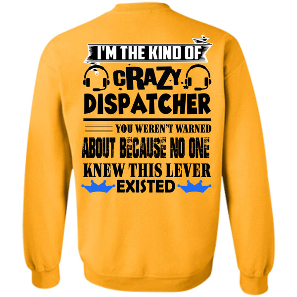 Being A Dispatcher T Shirt, I'm The Kind Of Crazy Dispatcher Sweatshirt