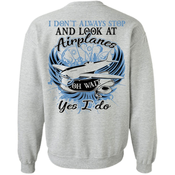 Being A Pilot T Shirt, I Don't Always Stop And Look At Airplanes Sweatshirt