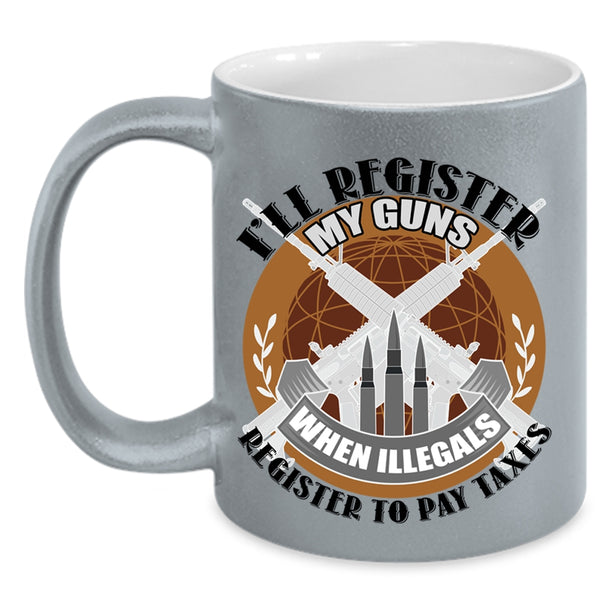 When Illegals Register To Pay Taxes Coffee Mug, I'll Register My Guns Accent Mug
