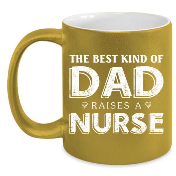 The Best Kind Of Dad Raises A Nurse Cup, Gift For Father's Day Mug