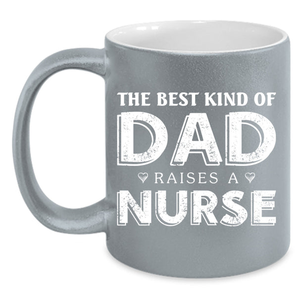 The Best Kind Of Dad Raises A Nurse Cup, Gift For Father's Day Mug