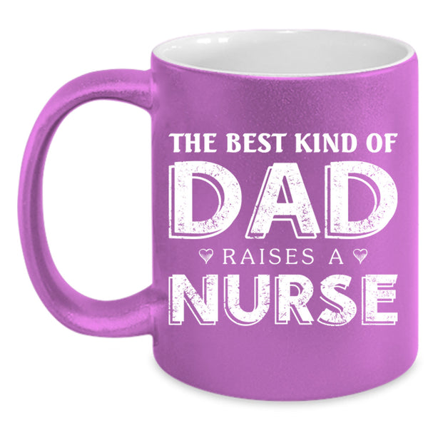 The Best Kind Of Dad Raises A Nurse Cup, Gift For Father's Day Mug