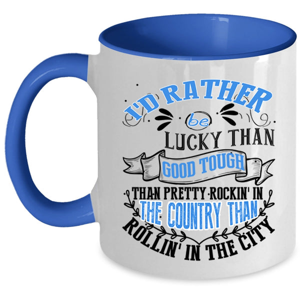 Pretty Rocking In The Country Coffee Mug, I'd Rather Be Lucky Than Good Tough Accent Mug