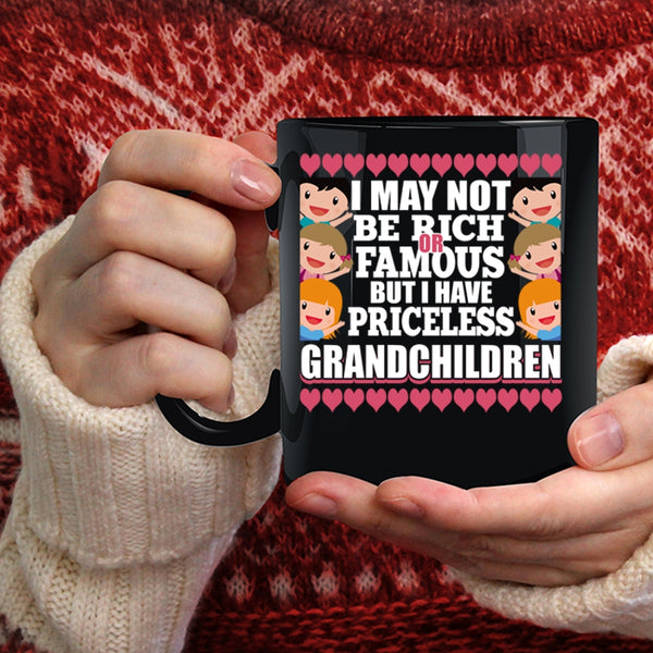 I May Not Be Rich Or Famous Coffee Mug, I Have Priceless Grandchildren Coffee Cup
