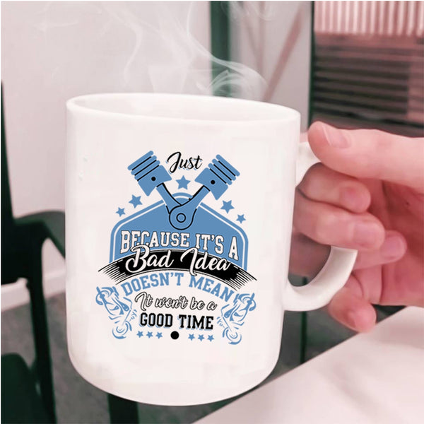 It Won't Be A Good Time Coffee Mug, It's A Bad Idea Cup
