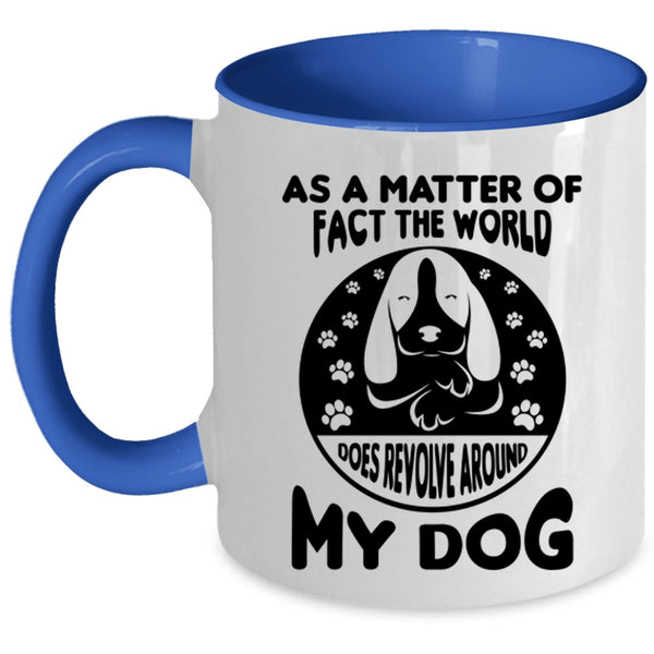 Matter Of Fact The World Does Revolve Around My Dog Mug, Dogs Cup