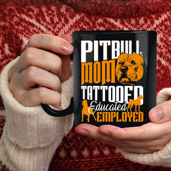 Pitbull Mom Tattooed Educated Employed Coffee Mug, Gift For Mommy Coffee Cup
