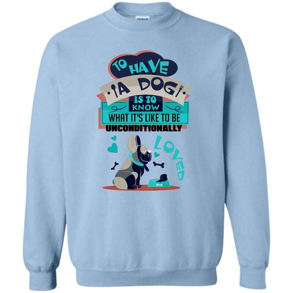 Cute Dog Ever T Shirt, To Have A Dog Sweatshirt