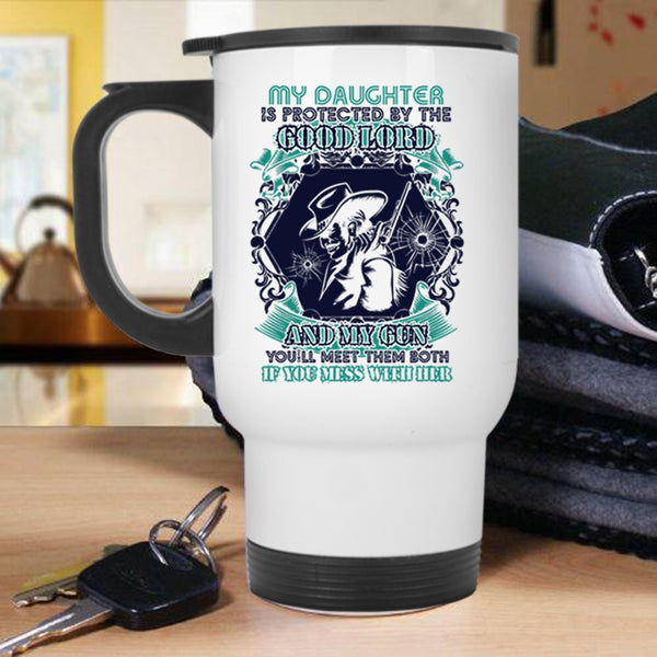 Don't Mess With Her Travel Mug, My Daughter Is Protected By The Good Lord And My Gun Mug