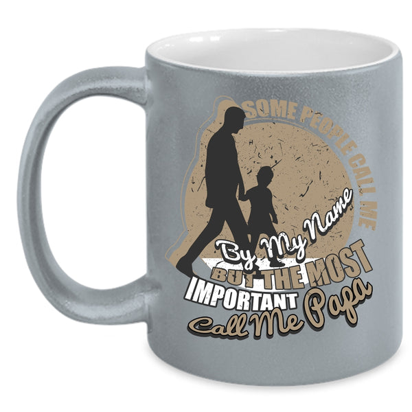 Some People Call Me By My Name Coffee Mug, The Most Important Call Me Papa Coffee Cup