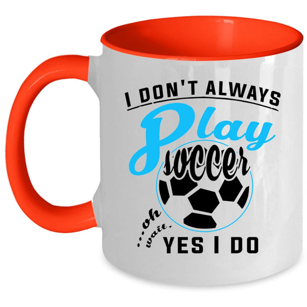 Oh Wait Yes I Do Coffee Mug, I Don't Always Play Soccer Accent Mug