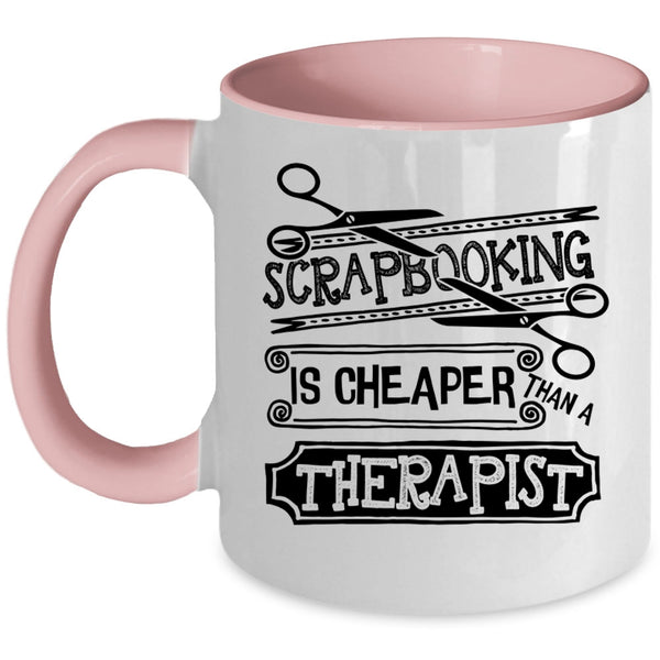 Gift For Friends Coffee Mug, Scapbooking Is Cheaper Than A Therapist Accent Mug