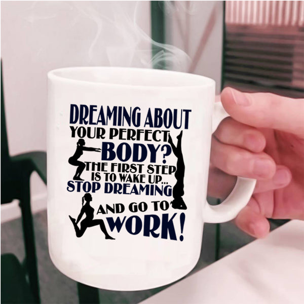 Stop Dreaming And Go To Work Coffee Mug, The First Step Is To Wake Up Cup
