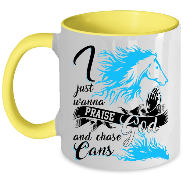 Cool Coffee Mug, I Just Wanna Praise God And Chase Cans Accent Mug