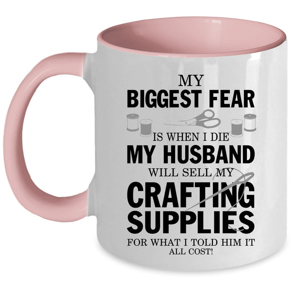 My Husband Will Sell My Crafting Supplies Coffee Mug, My Biggest Fear Accent Mug