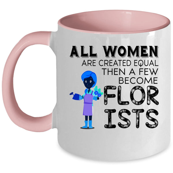 A Few Become Florists Coffee Mug, All Women Are Created Equal Accent Mug