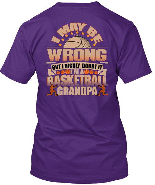 I'm A Basketball Grandpa T Shirt, I May Be Wrong T Shirt