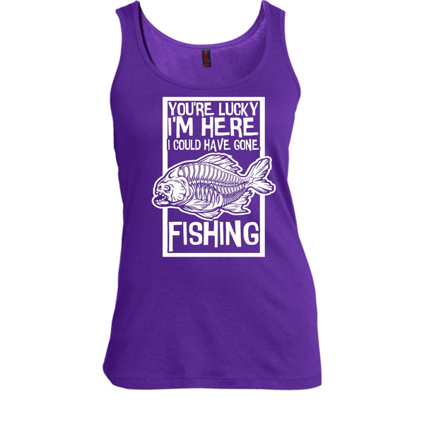 You're Lucky I'm Here T Shirt, I Could Have Gone Fishing Tank Top