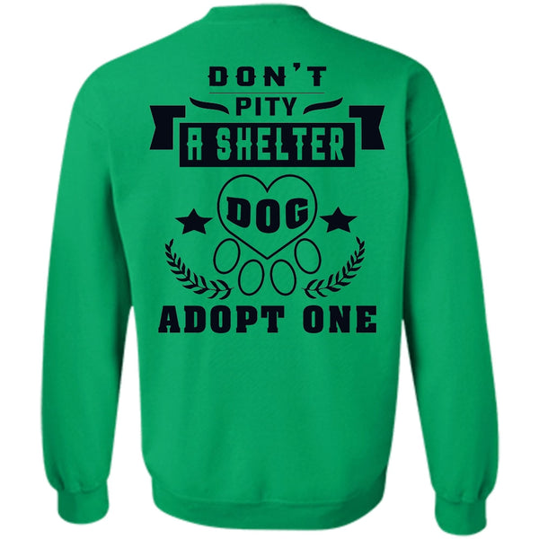 Favorite T Shirt, Don't Pity A Shelter Dog Adopt One Sweatshirt