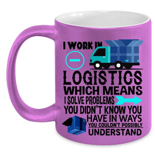 Cool Job Title Coffee Mug, I Work In Logistics Accent Mug