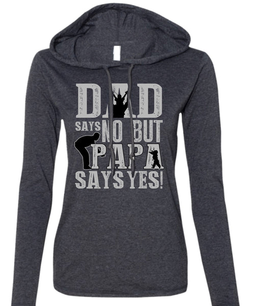 Dad Says No But Papa Says Yes T Shirt, Being A Papa T Shirt (Anvil Ladies Ringspun Hooded)