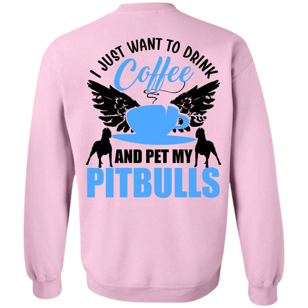 I Love Pit Bull T Shirt, I Just Want To Drink Coffee Sweatshirt