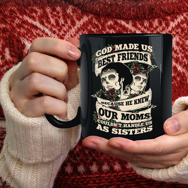 God Made Us Best Friends Coffee Mug, Our Moms Couldn't Handle Us Sister Coffee Cup