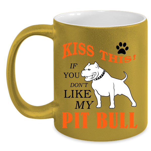 If You Don't Like My Pit Bull Coffee Mug, Kiss This Accent Mug