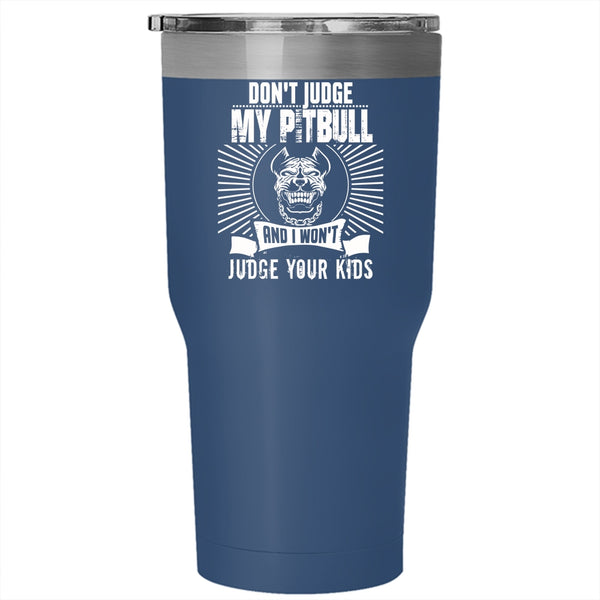 Don't Judge My Pitbulls Tumbler 30 oz Stainless Steel, Gift For Pitbull Lovers Travel Mug