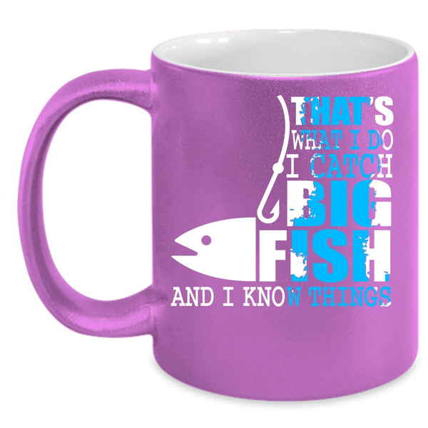 What I Do I Catch Big Fish Coffee Mug, I Know Things Coffee Cup