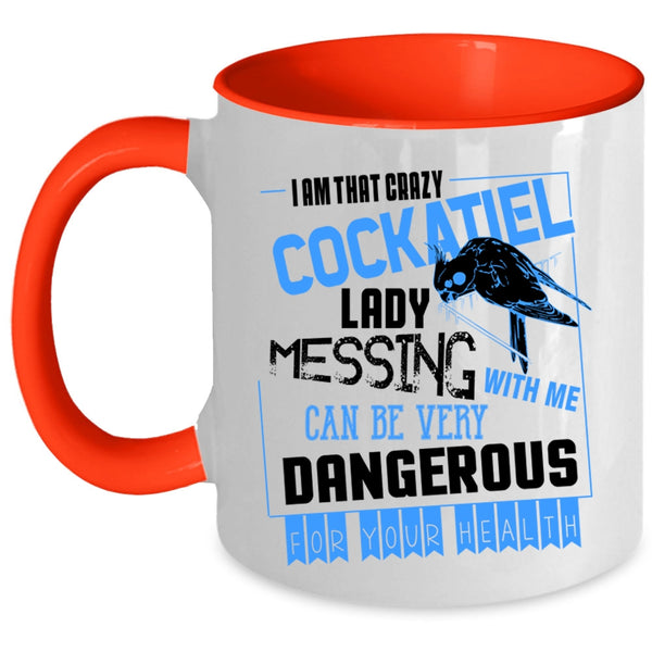 Don't Mess With Me Coffee Mug, I Am That Crazy Cockatiel Lady Accent Mug