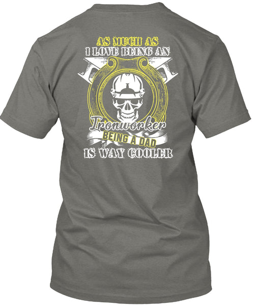 I Love Being An Ironworker T Shirt, Being A Dad T Shirt