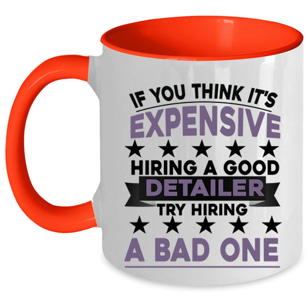Try Hiring A Bad One Coffee Mug, It's Expensive Hiring A Good Detailer Accent Mug