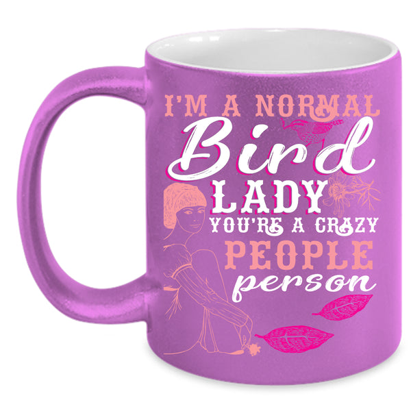 I'm A Normal Bird Lady Coffee Mug, You're A Crazy People Person Coffee Cup