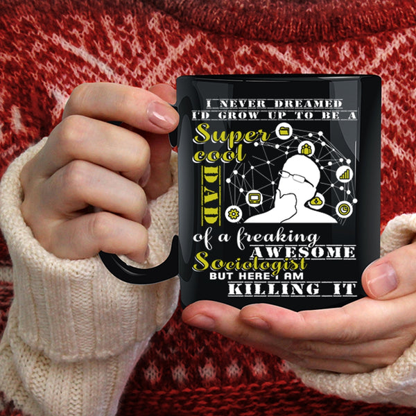I'd Grow Up To Be A Dad Of A Sociologist Coffee Mug, Cool Dad Coffee Cup