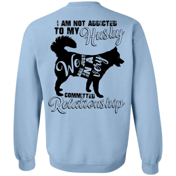 I Love Dog T Shirt, I Am Not Addicted To My Husky Sweatshirt