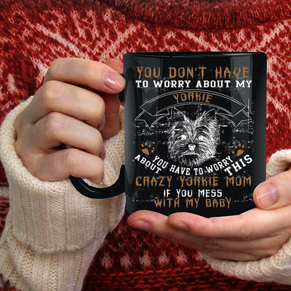 Crazy Yorkie Mom Coffee Mug, If You Mess With My Baby Coffee Cup