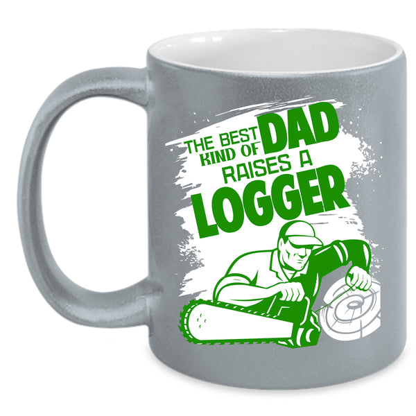 The Best Kind Of Dad Raises A Logger Coffee Mug, Cool Dad Coffee Cup