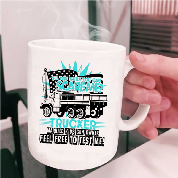 Trucker Coffee Mug, So You Think You Can Scare Me Cup