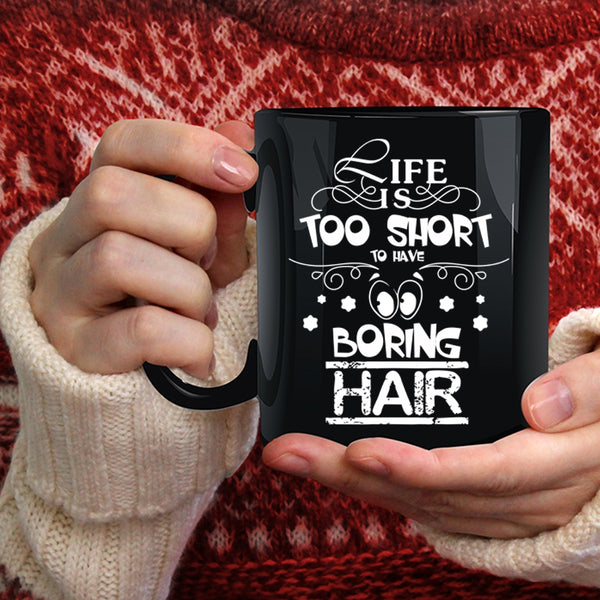 Life Is Too Short To Boring Hair Coffee Mug, Funny Hairstylist Coffee Cup
