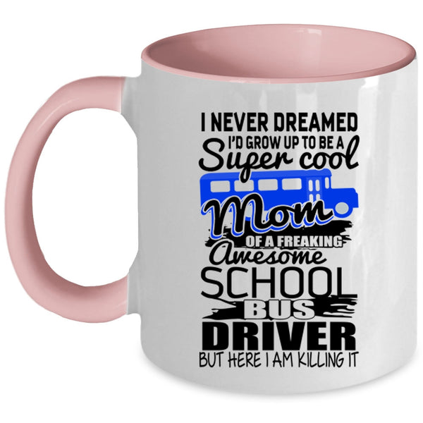 Mom Coffee Mug, I'd Grow Up To Be A Mom Of A School Bus Driver Accent Mug