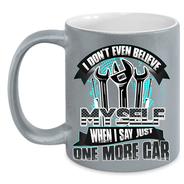 When I Say Just One More Car Coffee Mug, I Don't Even Believe My Self Accent Mug