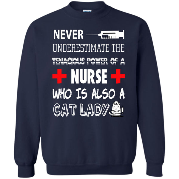 The Tenacious Power Of A Nurse T Shirt, Who Is Also A Cat Lady Sweatshirt