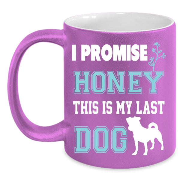 I Promise Honey Coffee Mug, This Is My Last Dog Coffee Cup