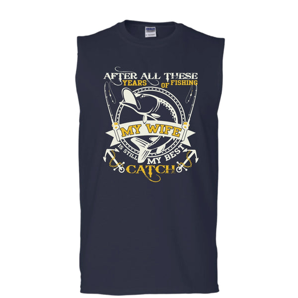 After All These Years Of Fishing T Shirt, My Wife Still My Best Catch T Shirt, Cool T Shirt (Men's Cotton Sleeveless)